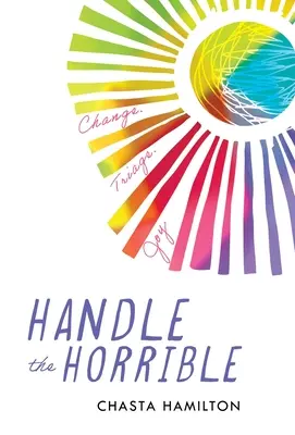 Gestionați oribilul: Schimbare. Triaj. Bucurie. - Handle the Horrible: Change. Triage. Joy.