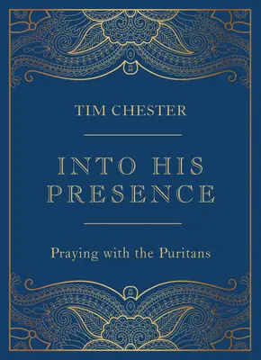 Into His Presence: Rugăciunea alături de puritani - Into His Presence: Praying with the Puritans