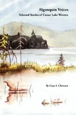 Algonquin Voices - Povești selectate de femeile de la Canoe Lake - Algonquin Voices - Selected Stories of Canoe Lake Women