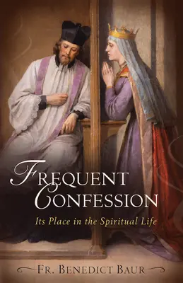 Mărturisirea frecventă: Locul ei în viața spirituală - Frequent Confession: Its Place in the Spiritual Life