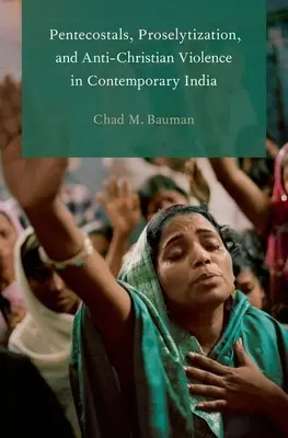 Penticostali, prozelitism și violență anticreștină în India contemporană - Pentecostals, Proselytization, and Anti-Christian Violence in Contemporary India