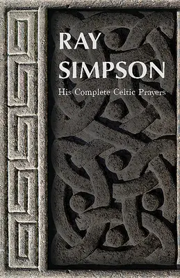 Ray Simpson: Rugăciunile sale celtice complete - Ray Simpson: His Complete Celtic Prayers