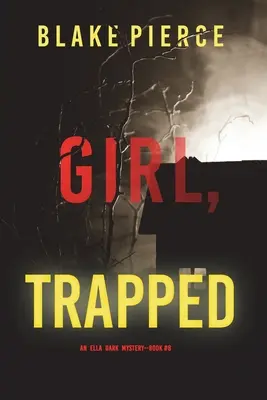 Girl, Trapped (O Ella Dark FBI Suspense Thriller-Cartea 8) - Girl, Trapped (An Ella Dark FBI Suspense Thriller-Book 8)