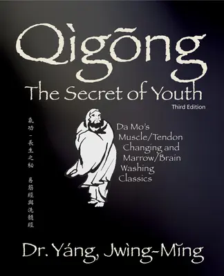 Qigong Secretul Tinereții 3. Ed. Ed.: Schimbarea mușchilor / tendoanelor și spălarea măduvei / creierului clasice ale lui Da Mo - Qigong Secret of Youth 3rd. Ed.: Da Mo's Muscle/Tendon Changing and Marrow/Brain Washing Classics