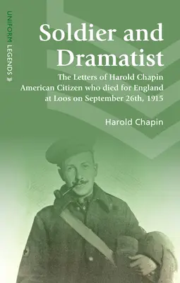 Soldier and Dramatist - The Letters of Harold Chapin American Citizen Who Died for England at Loos on September 26th, 1915