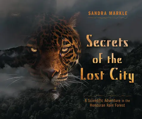 Secretele orașului pierdut: O aventură științifică în pădurea tropicală din Honduras - Secrets of the Lost City: A Scientific Adventure in the Honduran Rain Forest