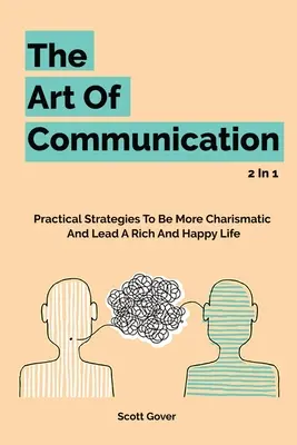 Arta comunicării 2 în 1: Strategii practice pentru a fi mai carismatic și a duce o viață bogată și fericită - The Art Of Communication 2 In 1: Practical Strategies To Be More Charismatic And Lead A Rich And Happy Life