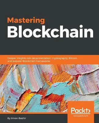 Mastering Blockchain: Perspective mai profunde asupra descentralizării, criptografiei, Bitcoin și cadrelor Blockchain populare - Mastering Blockchain: Deeper insights into decentralization, cryptography, Bitcoin, and popular Blockchain frameworks