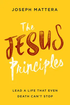 Principiile lui Iisus: Du o viață pe care nici măcar moartea nu o poate opri - The Jesus Principles: Lead a Life That Even Death Can't Stop