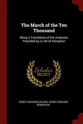 Marșul celor zece mii: Fiind o traducere a Anabasis, precedată de o viață a lui Xenofon - The March of the Ten Thousand: Being a Translation of the Anabasis, Preceded by a Life of Xenophon