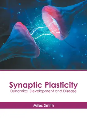 Plasticitatea sinaptică: Dinamică, dezvoltare și boală - Synaptic Plasticity: Dynamics, Development and Disease