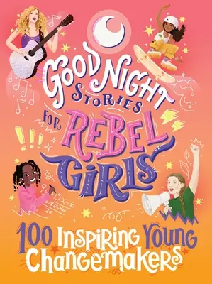 Povești de noapte bună pentru fete rebele: 100 de tinere care inspiră schimbarea - Good Night Stories for Rebel Girls: 100 Inspiring Young Changemakers