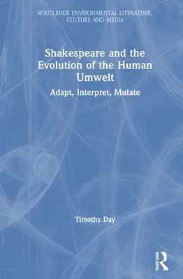 Shakespeare și evoluția Umwelt-ului uman: Adaptare, interpretare, mutație - Shakespeare and the Evolution of the Human Umwelt: Adapt, Interpret, Mutate