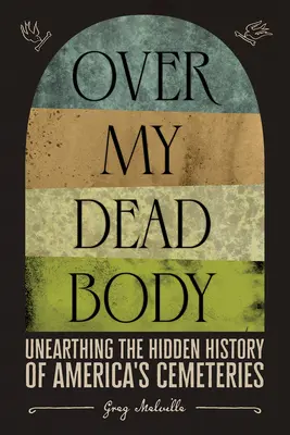 Over My Dead Body: Descoperirea istoriei ascunse a cimitirelor din America - Over My Dead Body: Unearthing the Hidden History of America's Cemeteries