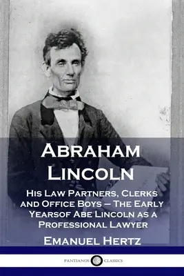Abraham Lincoln: partenerii săi avocați, funcționarii și băieții de birou - Primii ani ai lui Abe Lincoln ca avocat profesionist - Abraham Lincoln: His Law Partners, Clerks and Office Boys - The Early Years of Abe Lincoln as a Professional Lawyer