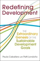 Redefinirea dezvoltării - Geneza extraordinară a obiectivelor de dezvoltare durabilă - Redefining Development - The Extraordinary Genesis of the Sustainable Development Goals