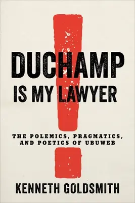 Duchamp este avocatul meu: Polemica, pragmatica și poetica lui Ubuweb - Duchamp Is My Lawyer: The Polemics, Pragmatics, and Poetics of Ubuweb