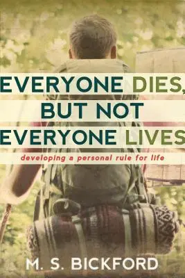 Toată lumea moare, dar nu toată lumea trăiește: Dezvoltarea unei reguli personale pentru viață - Everyone Dies, But Not Everyone Lives: Developing a Personal Rule for Life