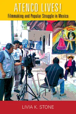 Atenco trăiește!: Realizarea de filme și lupta populară în Mexic - Atenco Lives!: Filmmaking and Popular Struggle in Mexico