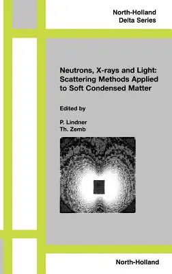 Neutroni, raze X și lumină. Metode de împrăștiere aplicate materiei moi condensate - Neutron, X-Rays and Light. Scattering Methods Applied to Soft Condensed Matter