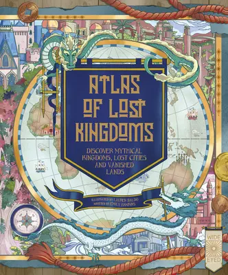 Un Atlas al Regatelor Pierdute: Descoperă ținuturi mitice, orașe pierdute și insule dispărute - An Atlas of Lost Kingdoms: Discover Mythical Lands, Lost Cities and Vanished Islands