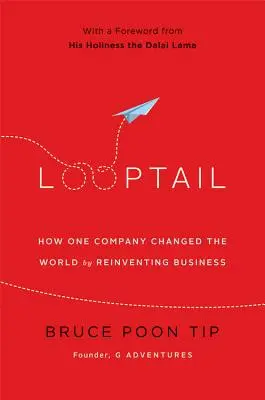 Looptail: How One Company Changed the World by Reinventing Business (Cum o companie a schimbat lumea prin reinventarea afacerilor) - Looptail: How One Company Changed the World by Reinventing Business