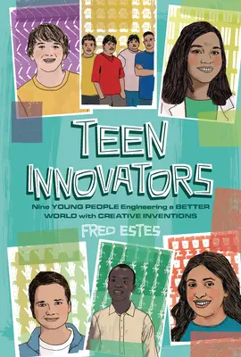 Inovatori adolescenți: Nouă tineri construiesc o lume mai bună cu ajutorul invențiilor creative - Teen Innovators: Nine Young People Engineering a Better World with Creative Inventions
