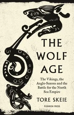 Epoca lupilor: Vikingii, anglo-saxonii și bătălia pentru Imperiul Mării Nordului (The Wolf Age: The Vikings, the Anglo-Saxons and the Battle for the North Sea Empire) - The Wolf Age: The Vikings, the Anglo-Saxons and the Battle for the North Sea Empire
