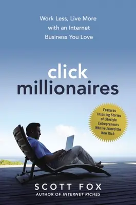 Click Millionaires: Muncește mai puțin, trăiește mai mult cu o afacere pe internet pe care o iubești - Click Millionaires: Work Less, Live More with an Internet Business You Love
