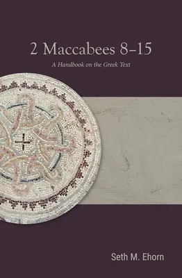 2 Macabei 8-15: Un manual asupra textului grecesc - 2 Maccabees 8-15: A Handbook on the Greek Text