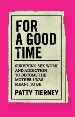 For a Good Time: Surviving Sex Work and Addiction to Become the Mother I Was Meant to Be
