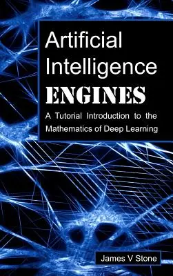 Motoare de inteligență artificială: A Tutorial Introduction to the Mathematics of Deep Learning - Artificial Intelligence Engines: A Tutorial Introduction to the Mathematics of Deep Learning
