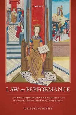 Dreptul ca spectacol: Theatricality, Spectatorship, and the Making of Law in Ancient, Medieval, and Early Modern Europe - Law as Performance: Theatricality, Spectatorship, and the Making of Law in Ancient, Medieval, and Early Modern Europe