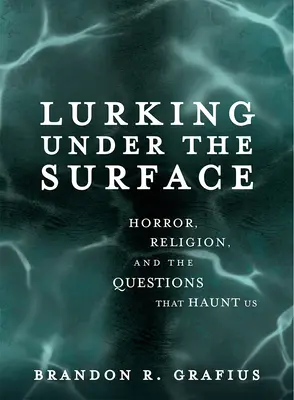 Ascuns sub suprafață: Groază, religie și întrebările care ne bântuie - Lurking Under the Surface: Horror, Religion, and the Questions That Haunt Us