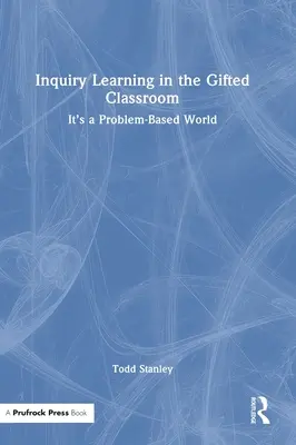 Inquiry Learning in the Gifted Classroom: Este o lume bazată pe probleme - Inquiry Learning in the Gifted Classroom: It's a Problem-Based World