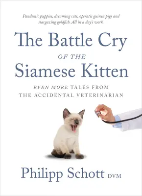 Strigătul de luptă al pisoiului siamez: Chiar mai multe povești de la un veterinar accidental - The Battle Cry of the Siamese Kitten: Even More Tales from the Accidental Veterinarian