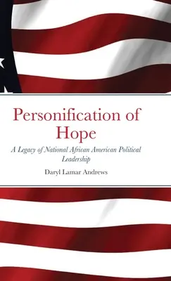 Personificarea speranței: O moștenire a conducerii politice naționale afro-americane - Personification of Hope: A Legacy of National African American Political Leadership