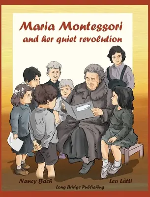 Maria Montessori și revoluția ei liniștită: O carte ilustrată despre Maria Montessori și metoda ei școlară - Maria Montessori and Her Quiet Revolution: A Picture Book about Maria Montessori and Her School Method