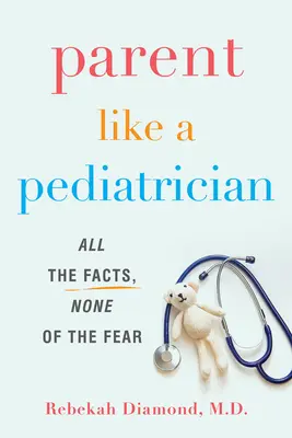 Părinte ca un pediatru: Toate faptele, nicio teamă - Parent Like a Pediatrician: All the Facts, None of the Fear