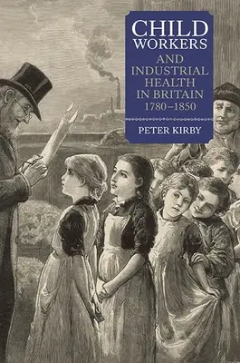 Copiii muncitori și sănătatea industrială în Marea Britanie, 1780-1850 - Child Workers and Industrial Health in Britain, 1780-1850