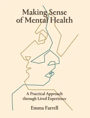 Making Sense of Mental Health: O abordare practică prin experiența trăită - Making Sense of Mental Health: A Practical Approach Through Lived Experience