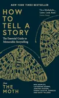 Cum să spui o poveste - Ghidul esențial pentru a spune povești memorabile de la The Moth - How to Tell a Story - The Essential Guide to Memorable Storytelling from The Moth