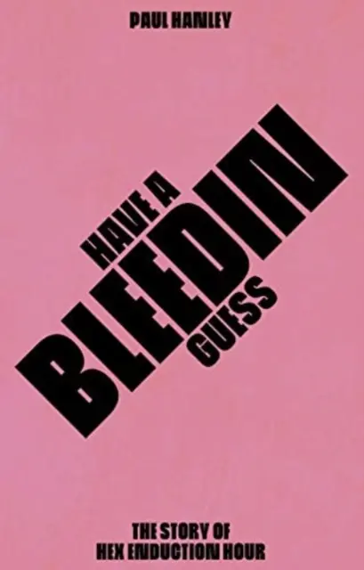 Have A Bleedin Guess - Povestea lui Hex Enduction Hour - Have A Bleedin Guess - The Story of Hex Enduction Hour