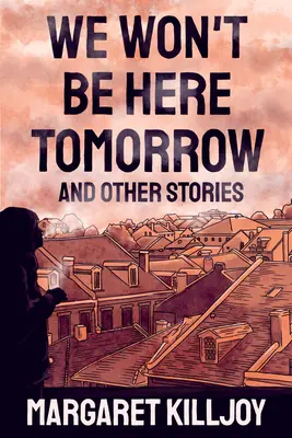 We Won't Be Here Tomorrow: Și alte povestiri - We Won't Be Here Tomorrow: And Other Stories