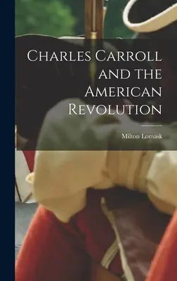 Charles Carroll și Revoluția Americană - Charles Carroll and the American Revolution