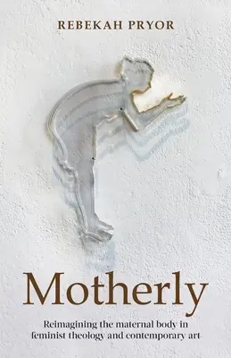 Motherly: Reimaginarea corpului matern în teologia feministă și arta contemporană - Motherly: Reimagining the Maternal Body in Feminist Theology and Contemporary Art