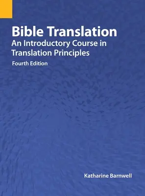 Traducerea Bibliei: Un curs introductiv în principiile traducerii, ediția a patra - Bible Translation: An Introductory Course in Translation Principles, Fourth Edition