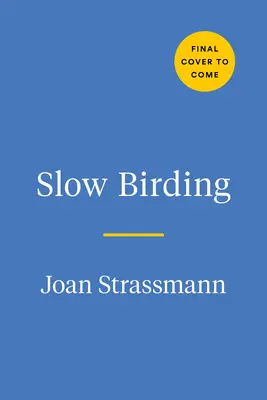 Slow Birding: Arta și știința de a te bucura de păsările din propria ta curte - Slow Birding: The Art and Science of Enjoying the Birds in Your Own Backyard