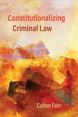 Constituționalizarea dreptului penal - Constitutionalizing Criminal Law