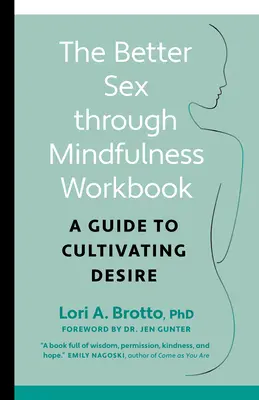 Cartea de lucru „Sex mai bun prin mindfulness”: Un ghid pentru cultivarea dorinței - The Better Sex Through Mindfulness Workbook: A Guide to Cultivating Desire